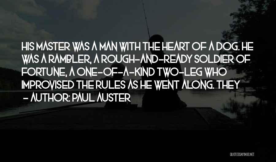 Paul Auster Quotes: His Master Was A Man With The Heart Of A Dog. He Was A Rambler, A Rough-and-ready Soldier Of Fortune,