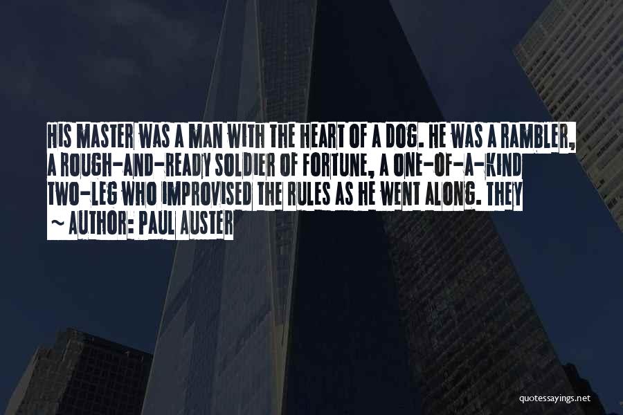 Paul Auster Quotes: His Master Was A Man With The Heart Of A Dog. He Was A Rambler, A Rough-and-ready Soldier Of Fortune,