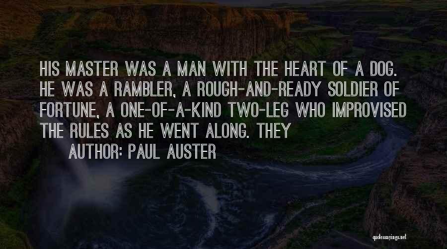 Paul Auster Quotes: His Master Was A Man With The Heart Of A Dog. He Was A Rambler, A Rough-and-ready Soldier Of Fortune,