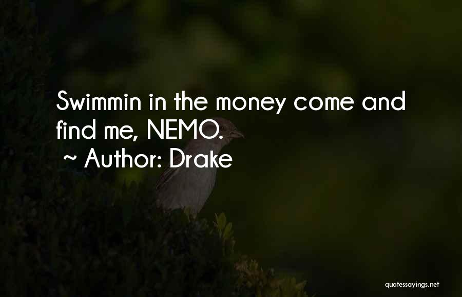 Drake Quotes: Swimmin In The Money Come And Find Me, Nemo.