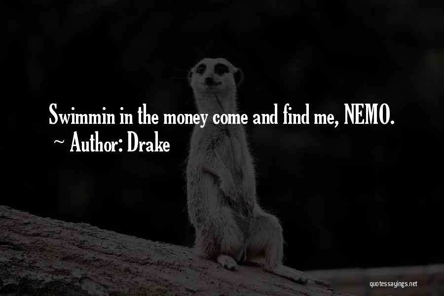 Drake Quotes: Swimmin In The Money Come And Find Me, Nemo.