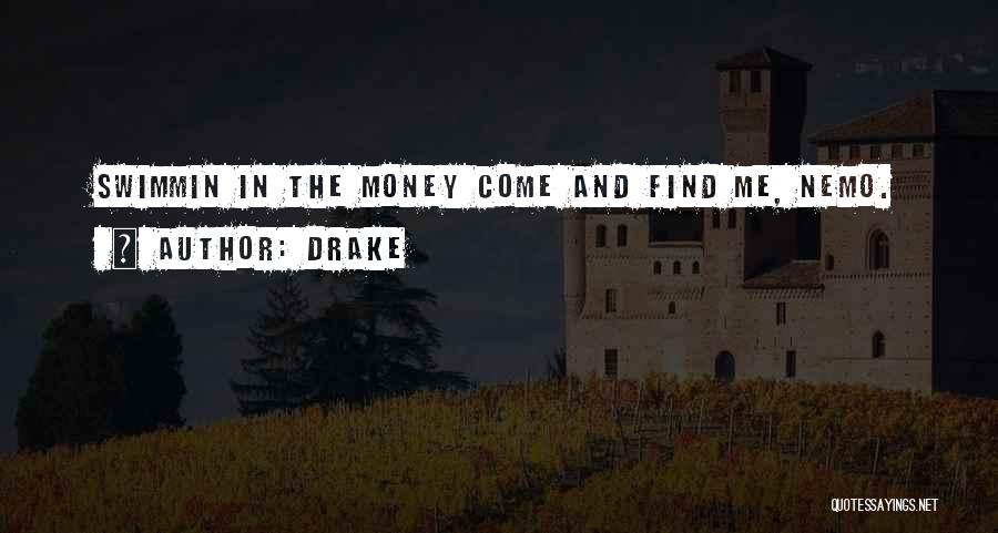 Drake Quotes: Swimmin In The Money Come And Find Me, Nemo.