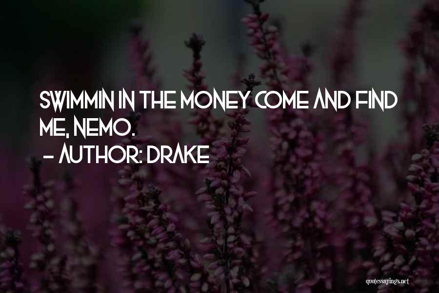 Drake Quotes: Swimmin In The Money Come And Find Me, Nemo.