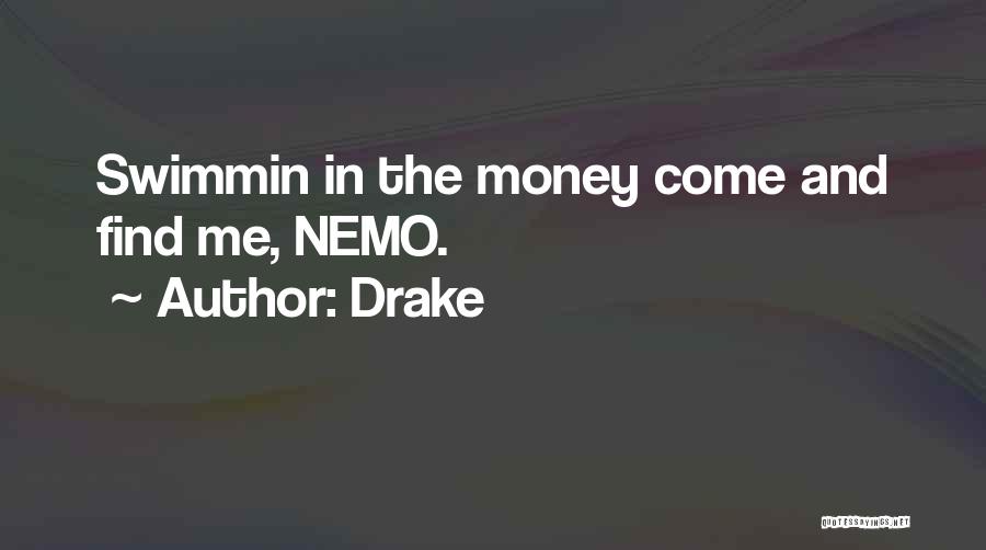 Drake Quotes: Swimmin In The Money Come And Find Me, Nemo.