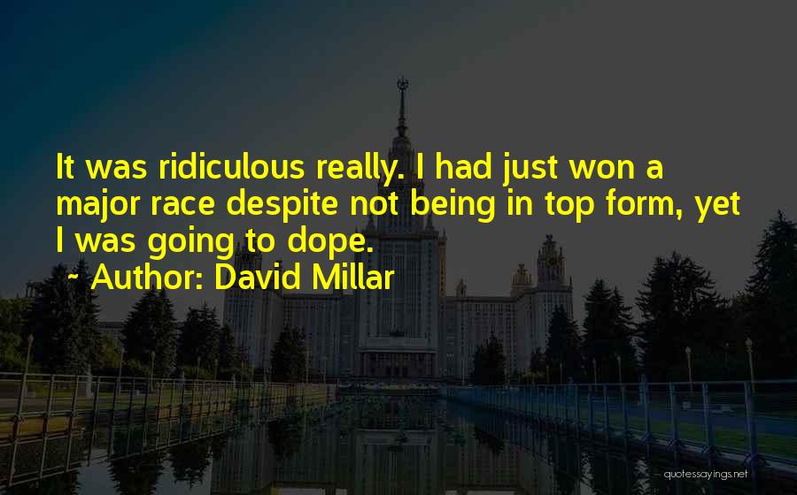 David Millar Quotes: It Was Ridiculous Really. I Had Just Won A Major Race Despite Not Being In Top Form, Yet I Was