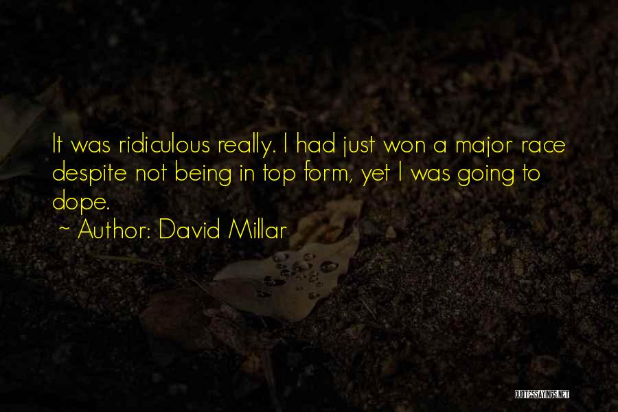 David Millar Quotes: It Was Ridiculous Really. I Had Just Won A Major Race Despite Not Being In Top Form, Yet I Was