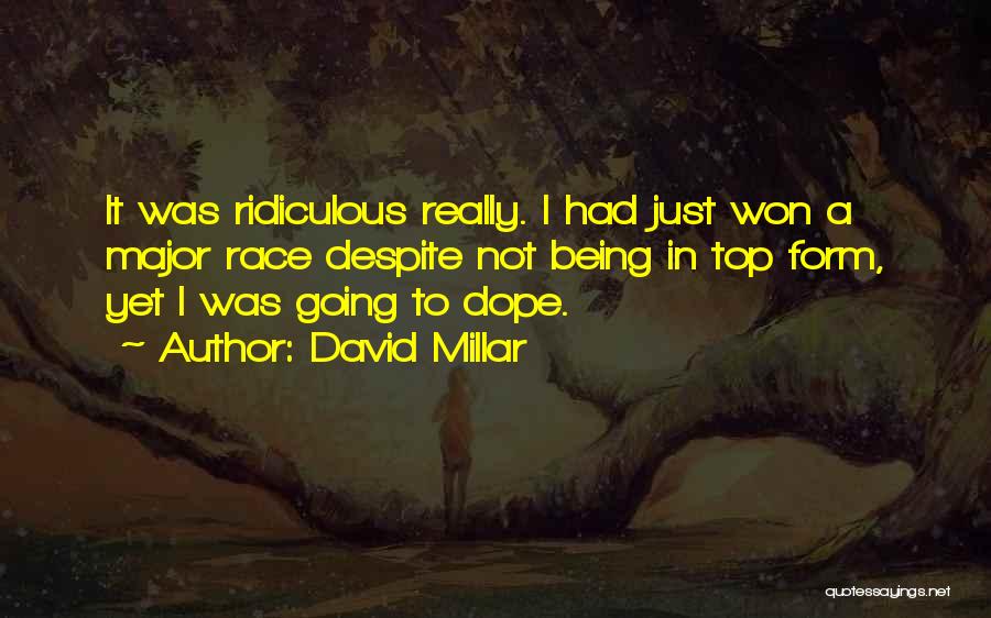 David Millar Quotes: It Was Ridiculous Really. I Had Just Won A Major Race Despite Not Being In Top Form, Yet I Was