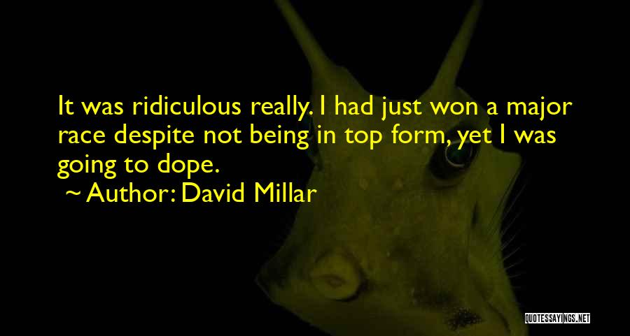 David Millar Quotes: It Was Ridiculous Really. I Had Just Won A Major Race Despite Not Being In Top Form, Yet I Was