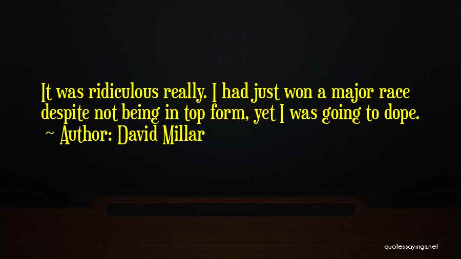 David Millar Quotes: It Was Ridiculous Really. I Had Just Won A Major Race Despite Not Being In Top Form, Yet I Was