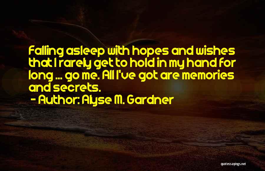 Alyse M. Gardner Quotes: Falling Asleep With Hopes And Wishes That I Rarely Get To Hold In My Hand For Long ... Go Me.