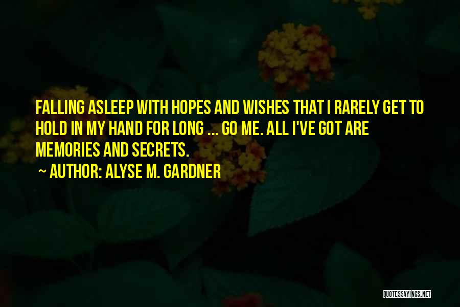 Alyse M. Gardner Quotes: Falling Asleep With Hopes And Wishes That I Rarely Get To Hold In My Hand For Long ... Go Me.