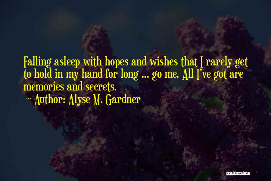 Alyse M. Gardner Quotes: Falling Asleep With Hopes And Wishes That I Rarely Get To Hold In My Hand For Long ... Go Me.