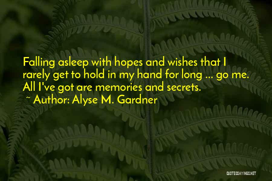 Alyse M. Gardner Quotes: Falling Asleep With Hopes And Wishes That I Rarely Get To Hold In My Hand For Long ... Go Me.