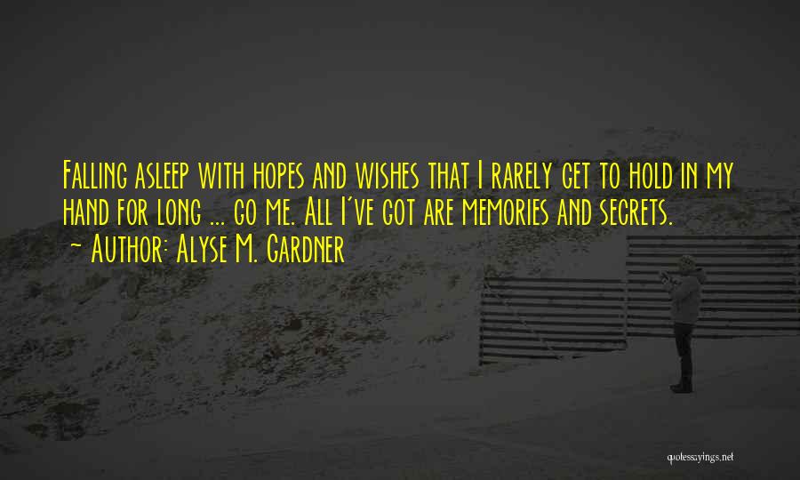 Alyse M. Gardner Quotes: Falling Asleep With Hopes And Wishes That I Rarely Get To Hold In My Hand For Long ... Go Me.