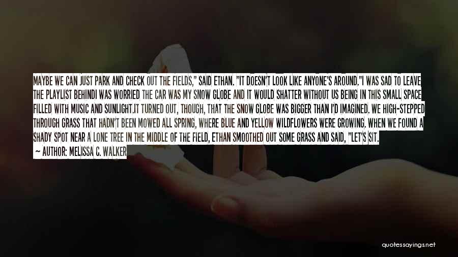 Melissa C. Walker Quotes: Maybe We Can Just Park And Check Out The Fields, Said Ethan. It Doesn't Look Like Anyone's Around.i Was Sad