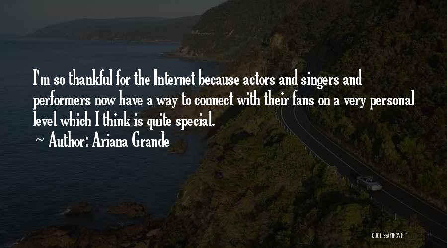 Ariana Grande Quotes: I'm So Thankful For The Internet Because Actors And Singers And Performers Now Have A Way To Connect With Their