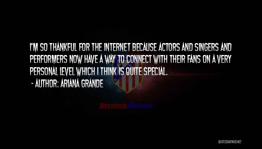 Ariana Grande Quotes: I'm So Thankful For The Internet Because Actors And Singers And Performers Now Have A Way To Connect With Their