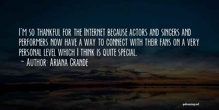 Ariana Grande Quotes: I'm So Thankful For The Internet Because Actors And Singers And Performers Now Have A Way To Connect With Their