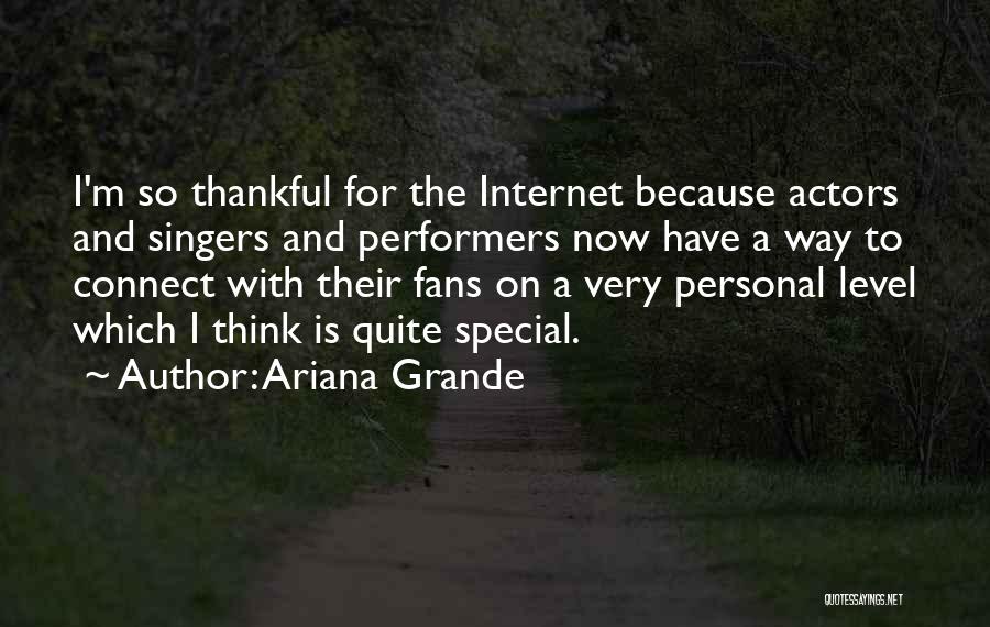 Ariana Grande Quotes: I'm So Thankful For The Internet Because Actors And Singers And Performers Now Have A Way To Connect With Their
