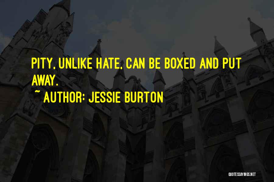 Jessie Burton Quotes: Pity, Unlike Hate, Can Be Boxed And Put Away.