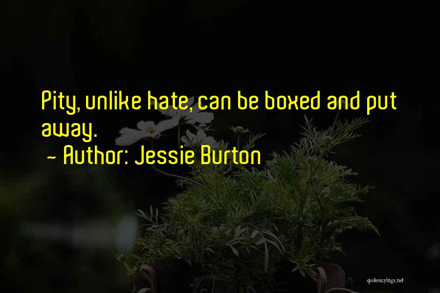 Jessie Burton Quotes: Pity, Unlike Hate, Can Be Boxed And Put Away.