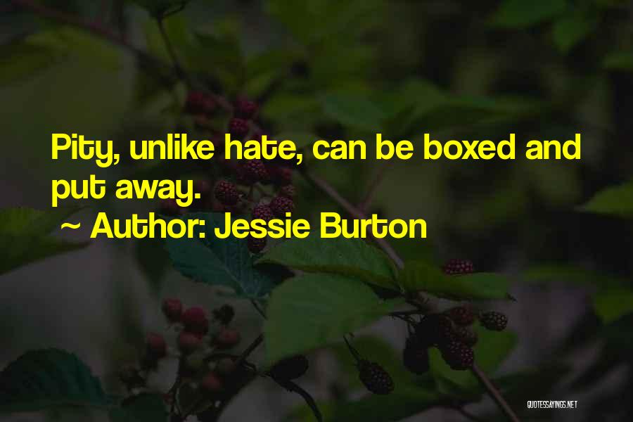 Jessie Burton Quotes: Pity, Unlike Hate, Can Be Boxed And Put Away.