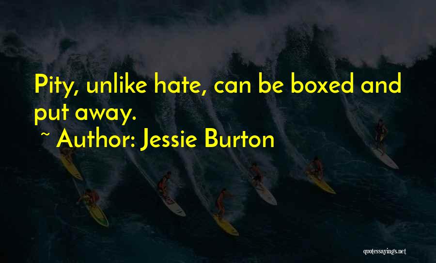 Jessie Burton Quotes: Pity, Unlike Hate, Can Be Boxed And Put Away.