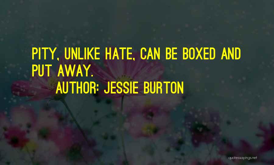 Jessie Burton Quotes: Pity, Unlike Hate, Can Be Boxed And Put Away.