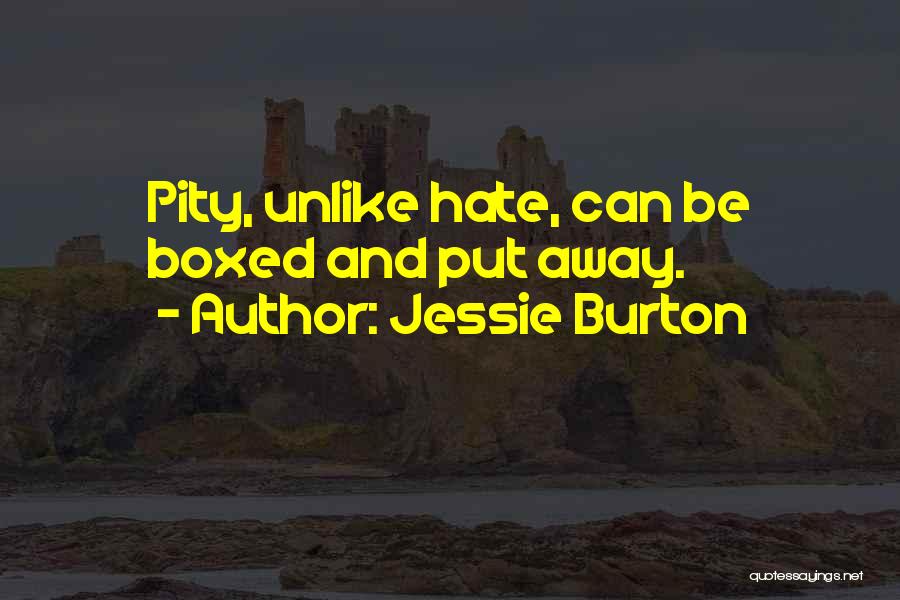 Jessie Burton Quotes: Pity, Unlike Hate, Can Be Boxed And Put Away.