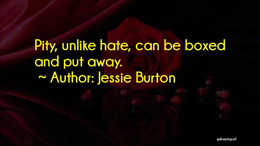 Jessie Burton Quotes: Pity, Unlike Hate, Can Be Boxed And Put Away.