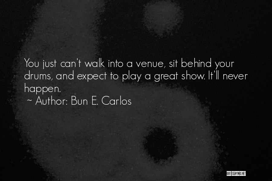 Bun E. Carlos Quotes: You Just Can't Walk Into A Venue, Sit Behind Your Drums, And Expect To Play A Great Show. It'll Never