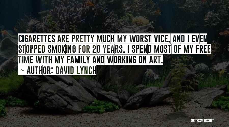 David Lynch Quotes: Cigarettes Are Pretty Much My Worst Vice, And I Even Stopped Smoking For 20 Years. I Spend Most Of My