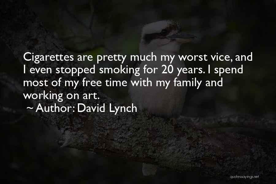 David Lynch Quotes: Cigarettes Are Pretty Much My Worst Vice, And I Even Stopped Smoking For 20 Years. I Spend Most Of My