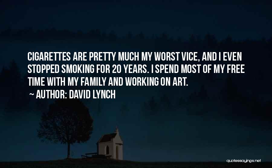 David Lynch Quotes: Cigarettes Are Pretty Much My Worst Vice, And I Even Stopped Smoking For 20 Years. I Spend Most Of My