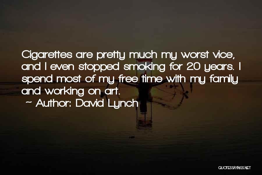 David Lynch Quotes: Cigarettes Are Pretty Much My Worst Vice, And I Even Stopped Smoking For 20 Years. I Spend Most Of My