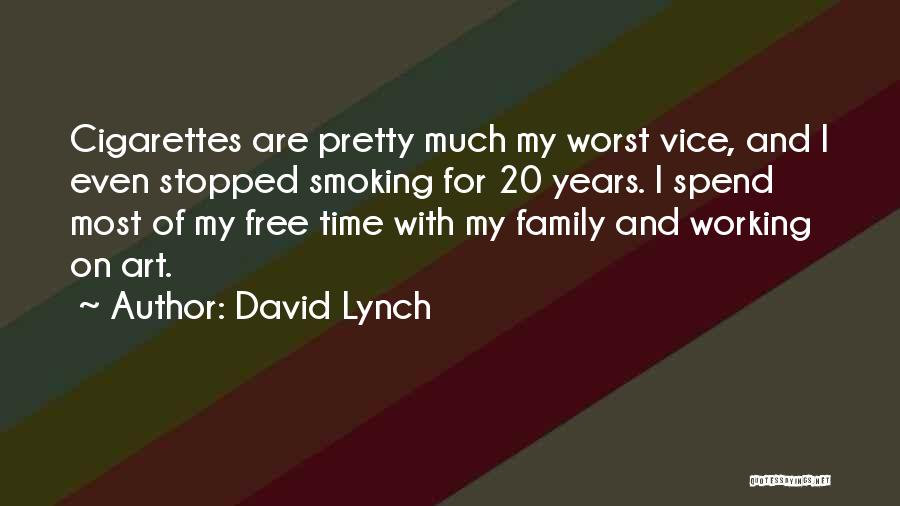 David Lynch Quotes: Cigarettes Are Pretty Much My Worst Vice, And I Even Stopped Smoking For 20 Years. I Spend Most Of My