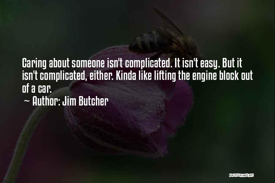 Jim Butcher Quotes: Caring About Someone Isn't Complicated. It Isn't Easy. But It Isn't Complicated, Either. Kinda Like Lifting The Engine Block Out