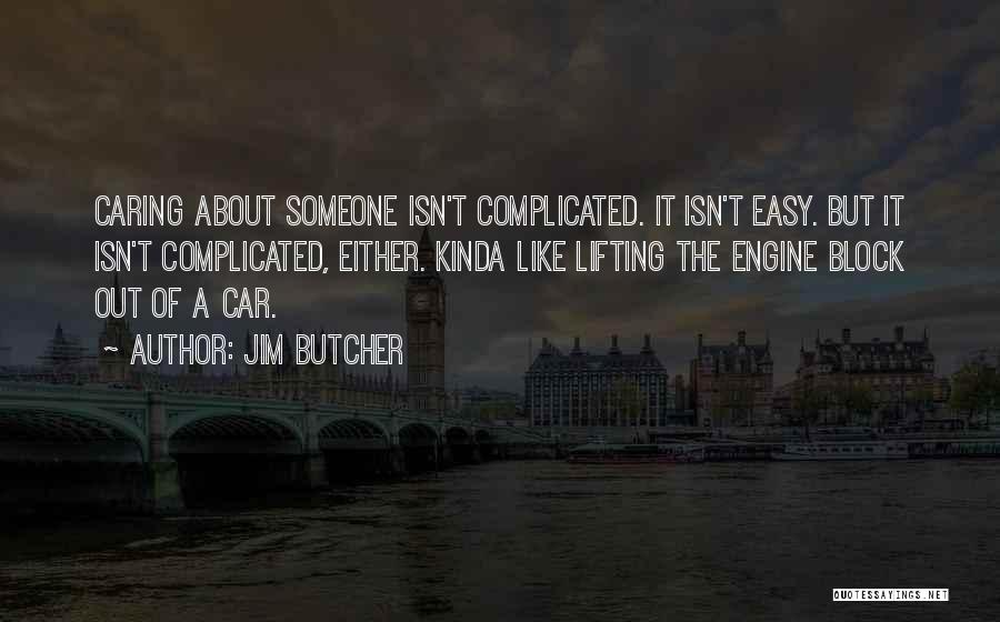 Jim Butcher Quotes: Caring About Someone Isn't Complicated. It Isn't Easy. But It Isn't Complicated, Either. Kinda Like Lifting The Engine Block Out