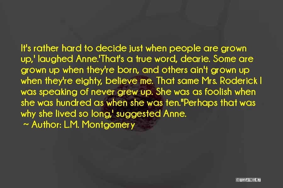 L.M. Montgomery Quotes: It's Rather Hard To Decide Just When People Are Grown Up,' Laughed Anne.'that's A True Word, Dearie. Some Are Grown