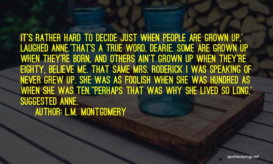 L.M. Montgomery Quotes: It's Rather Hard To Decide Just When People Are Grown Up,' Laughed Anne.'that's A True Word, Dearie. Some Are Grown
