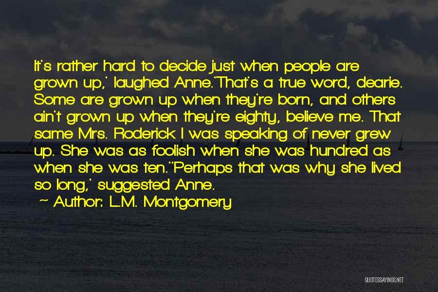 L.M. Montgomery Quotes: It's Rather Hard To Decide Just When People Are Grown Up,' Laughed Anne.'that's A True Word, Dearie. Some Are Grown