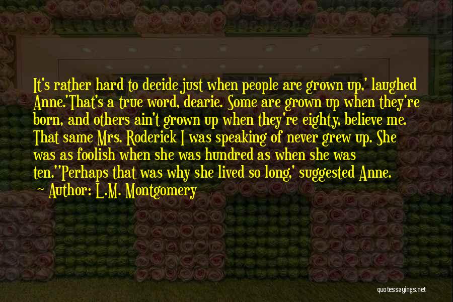 L.M. Montgomery Quotes: It's Rather Hard To Decide Just When People Are Grown Up,' Laughed Anne.'that's A True Word, Dearie. Some Are Grown