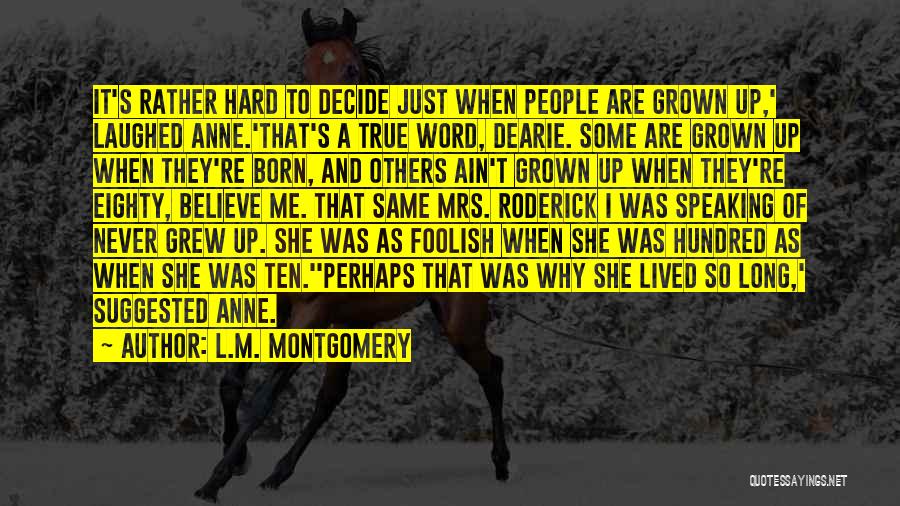 L.M. Montgomery Quotes: It's Rather Hard To Decide Just When People Are Grown Up,' Laughed Anne.'that's A True Word, Dearie. Some Are Grown