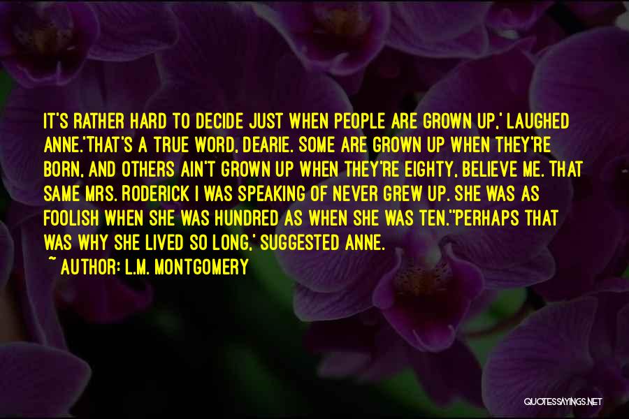 L.M. Montgomery Quotes: It's Rather Hard To Decide Just When People Are Grown Up,' Laughed Anne.'that's A True Word, Dearie. Some Are Grown