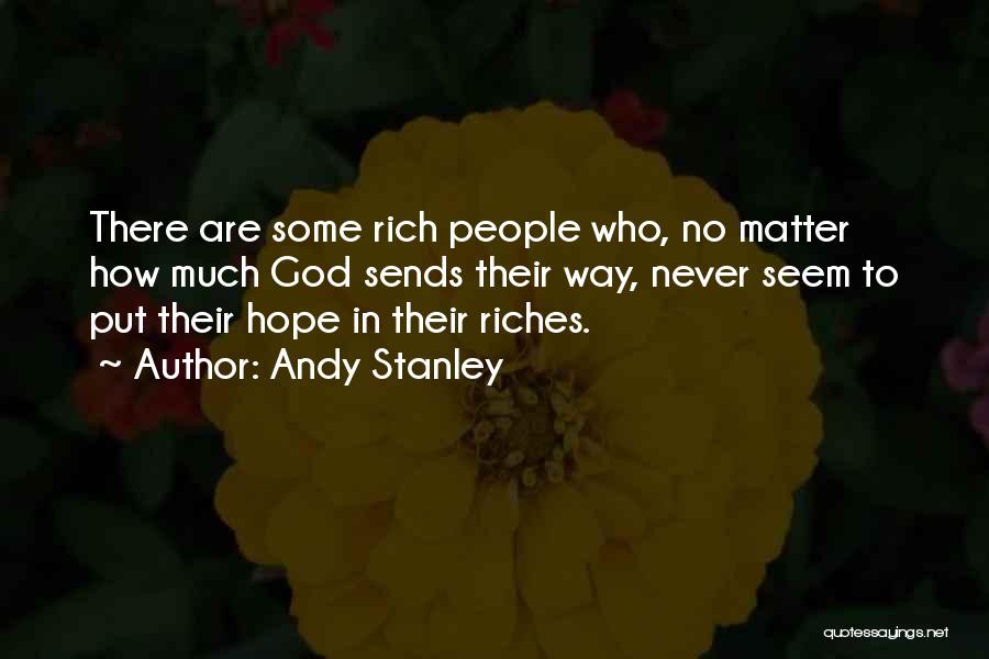Andy Stanley Quotes: There Are Some Rich People Who, No Matter How Much God Sends Their Way, Never Seem To Put Their Hope