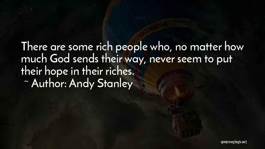 Andy Stanley Quotes: There Are Some Rich People Who, No Matter How Much God Sends Their Way, Never Seem To Put Their Hope