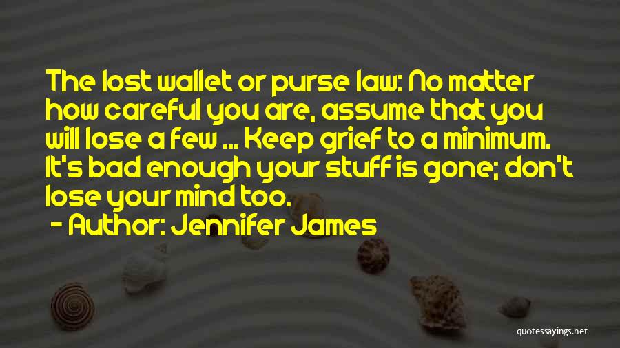 Jennifer James Quotes: The Lost Wallet Or Purse Law: No Matter How Careful You Are, Assume That You Will Lose A Few ...
