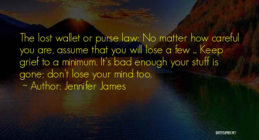 Jennifer James Quotes: The Lost Wallet Or Purse Law: No Matter How Careful You Are, Assume That You Will Lose A Few ...