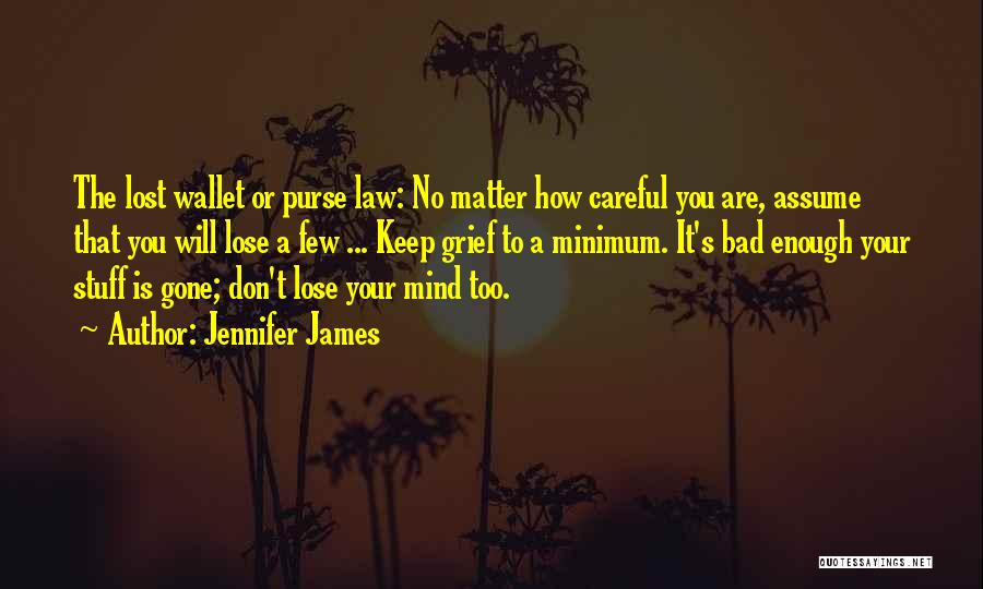 Jennifer James Quotes: The Lost Wallet Or Purse Law: No Matter How Careful You Are, Assume That You Will Lose A Few ...