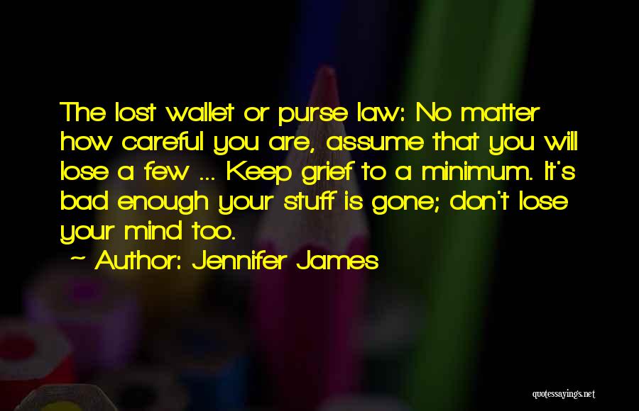 Jennifer James Quotes: The Lost Wallet Or Purse Law: No Matter How Careful You Are, Assume That You Will Lose A Few ...